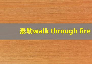 泰勒walk through fire